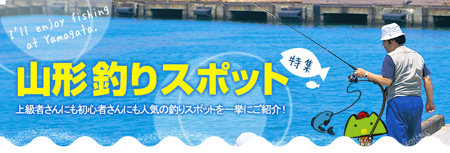 上級者さんにも初心者さんにも人気の釣りスポットを、一挙ご紹介！山形釣りスポット