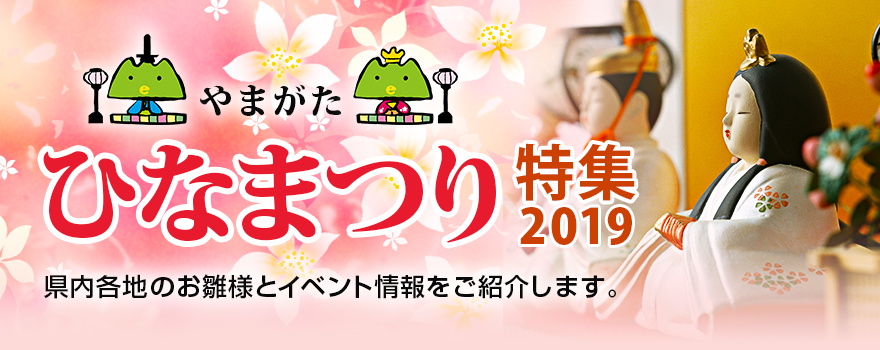 山形ひなまつり特集2019　県内各地のお雛様とイベント情報を紹介します。